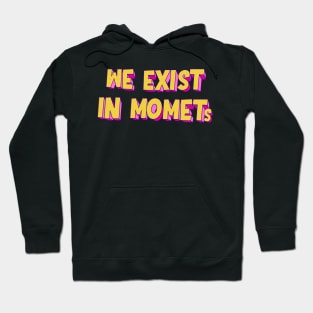 We exist in moments | typography Hoodie